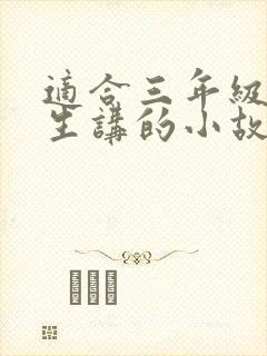 适合三年级小学生讲的小故事