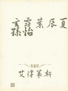 玄霆叶辰夏若雪孙怡