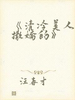 《清冷美人超会撒娇的》