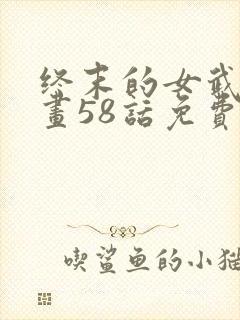 终末的女武神漫画58话免费看