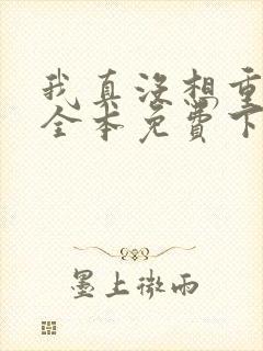 我真没想重生啊全本免费下载