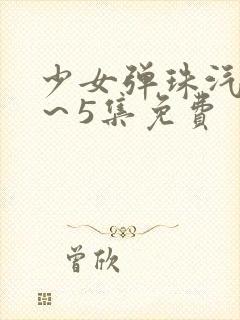 少女弹珠汽水1～5集免费