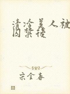 清冷美人被疯批囚禁后