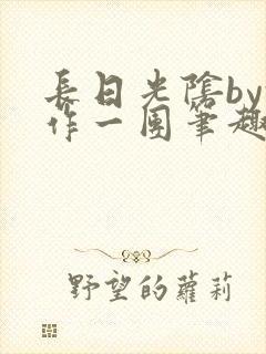 长日光阴by乱作一团笔趣阁