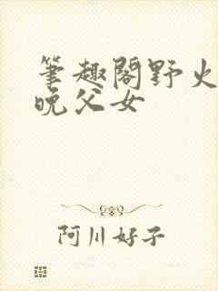 笔趣阁野火林晚晚父女