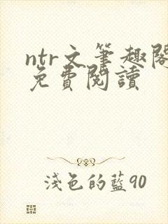 ntr文笔趣阁免费阅读