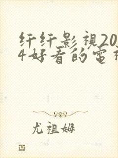 纤纤影视2024好看的电视剧