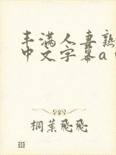 丰满人妻熟女生中文字幕aⅴ在线封面