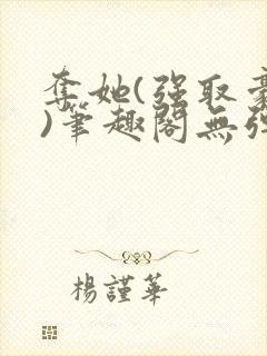 夺她(强取豪夺)笔趣阁无弹窗