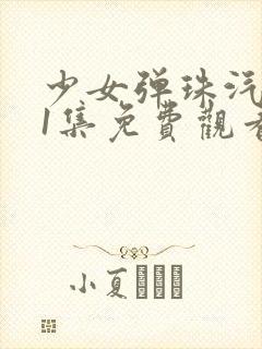 少女弹珠汽水第1集免费观看高清