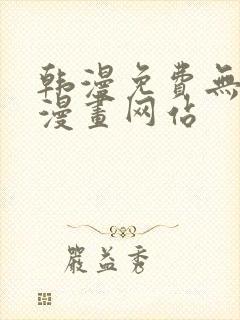 韩漫免费无删减漫画网站