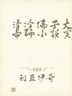 清冷佛子大胤朝帝师小说完结