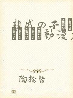 亲戚の子とお泊まりだから动漫免费在线观看