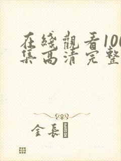 在线观看100集高清完整版