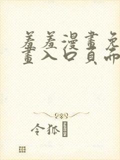 羞羞漫画免费漫画入口页面在线阅读