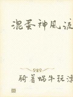 混蛋神风流史补