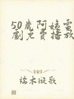 50岁阿姨电视剧免费播放