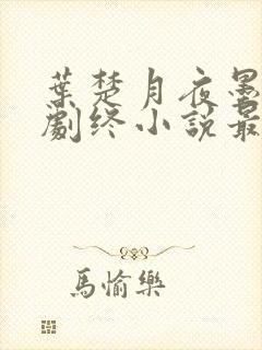 叶楚月夜墨寒全剧终小说最新章节