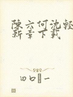 陈六何沈轻舞最新章下载