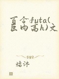 百合futa(巨肉高h)文