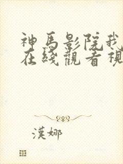 神马影院我不卡在线观看视频