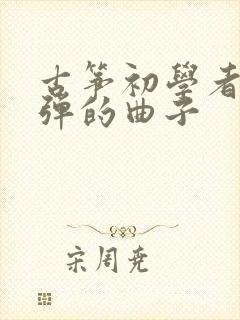 古筝初学者适合弹的曲子