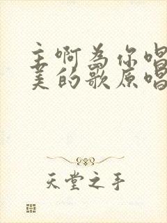 主啊为你唱首赞美的歌原唱