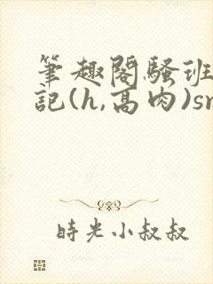 笔趣阁骚班花挨记(h,高肉)sm