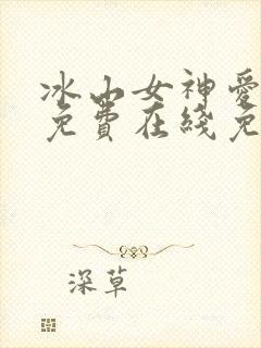 冰山女神爱上我免费在线免费观看