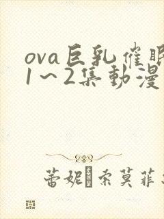 ova巨乳催眠1～2集动漫在线