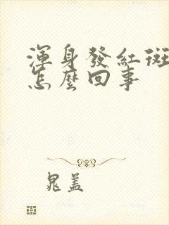 浑身发红斑发痒怎么回事