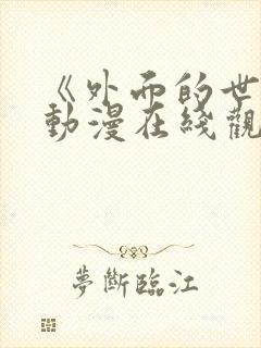 《外面的世界》动漫在线观看免费