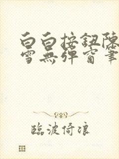 白白按钮陈飞姜雪无弹窗笔趣阁