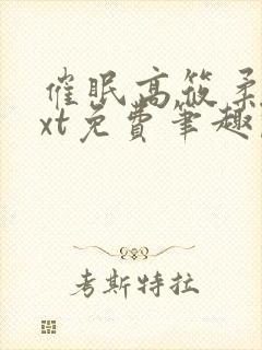 催眠高筱柔续txt免费笔趣阁