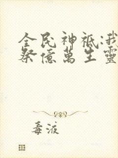 全民神祗:我献祭亿万生灵成神看小说封面