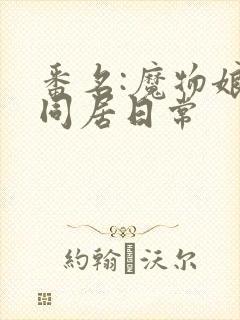 番名:魔物娘的同居日常