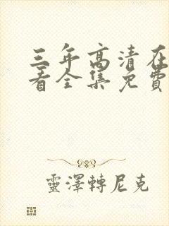 三年高清在线观看全集免费观看国语