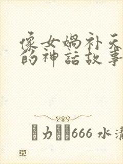 像女娲补天这样的神话故事还有哪些?