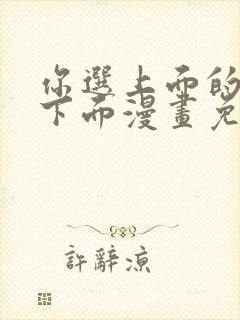 你选上面的还是下面漫画免费观看