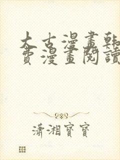 大古漫画韩漫免费漫画阅读网