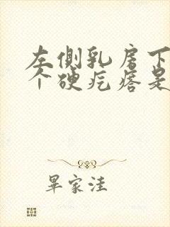 左侧乳房下边有个硬疙瘩是怎么回事封面