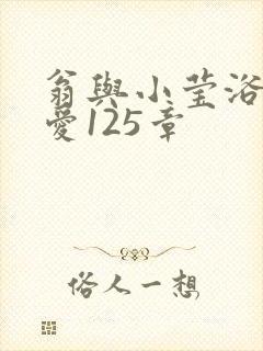 翁与小莹浴室欢爱125章