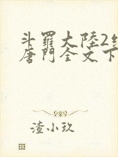 斗罗大陆2绝世唐门全文下载