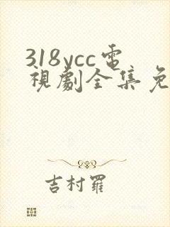 318ycc电视剧全集免费观看