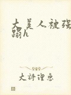 大美人被强行糟蹋h