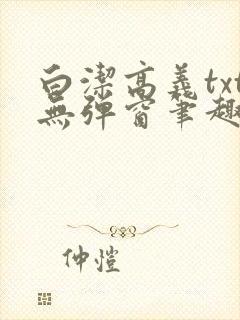 白洁高义txt无弹窗笔趣阁