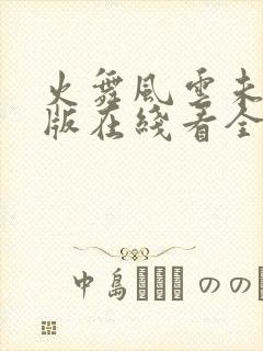 火舞风云未删减版在线看全集高清