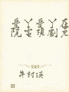 爱丫爱丫在线影院电视剧免费观看青