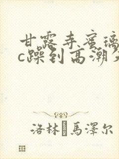 甘露寺蜜璃被狂c躁到高潮失禁小说