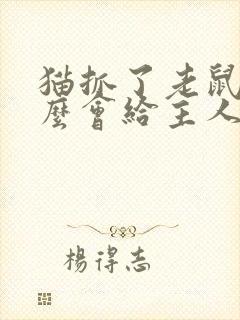 猫抓了老鼠为什么会给主人看封面